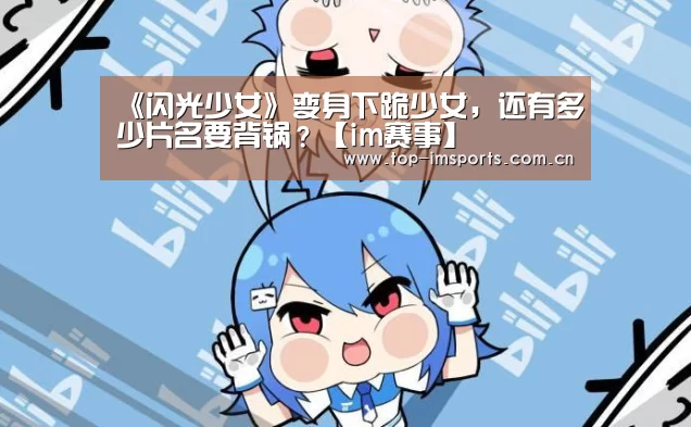 《闪光少女》变身下跪少女,还有多少片名要背锅?【im赛事】(图4) im体育下载
