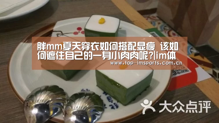 胖mm夏天穿衣如何搭配显瘦 该如何遮住自己的一身小肉肉呢?|im体育官方网站(图3) im体育下载